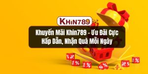 Khuyến Mãi KHIN789 - Ưu Đãi Cực Hấp Dẫn, Nhận Quà Mỗi Ngày
